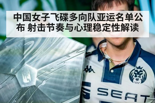 中国女子飞碟多向队亚运名单公布 射击节奏与心理稳定性解读